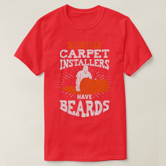 The Best Carpet Installers Have Beards  T-Shirt (Design Front)