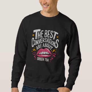 The Best Conversations Are About Green Tea Sweatshirt