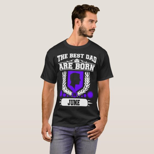THE BEST DAD ARE BORN IN JUNE,THE BEST DAD T-Shirt