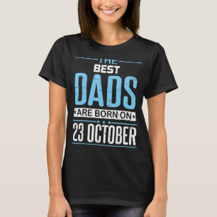 The Best Dad Was Born On October 23 Happy My Birth T-Shirt