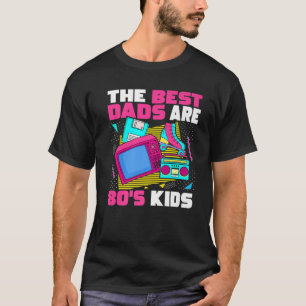 The Best Dads Are 80S Kids 80S Dad Nostalgia T-Shirt