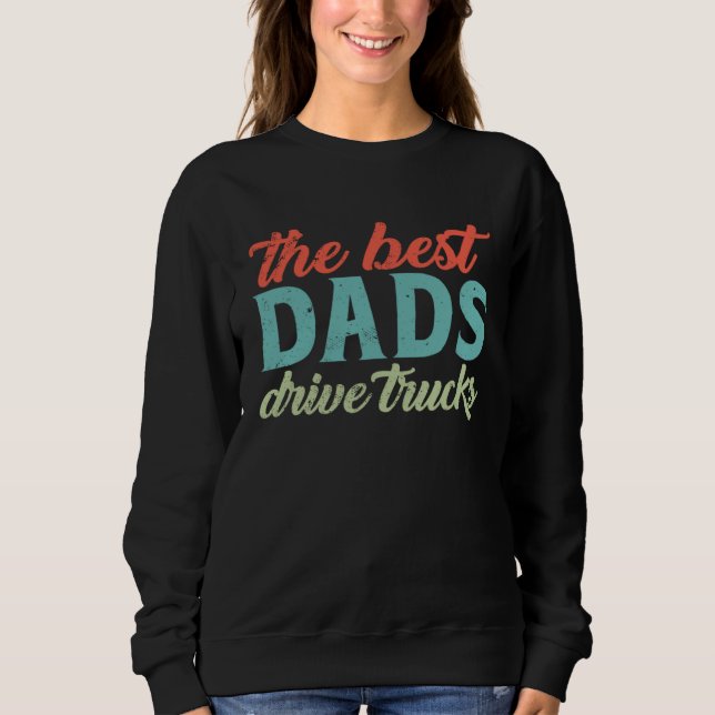 The Best Dads Drive Trucks  Trucker Dad Fathers Da Sweatshirt (Front)