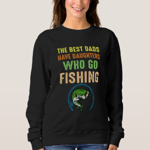 The Best Dads Have Daughters Who Go Fishing 2 Sweatshirt