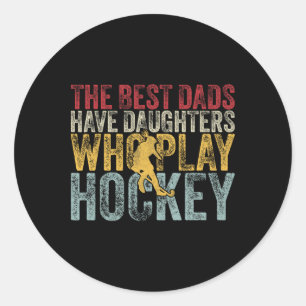 The Best Dads Have Daughters Who Play Hockey Fathe Classic Round Sticker