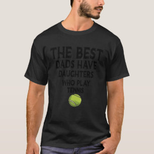 The best dads have daughters who play tennis Dad T-Shirt
