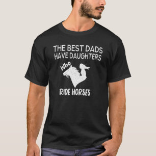 The Best Dads Have Daughters Who Ride Horses Eques T-Shirt