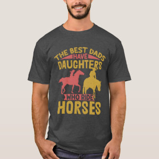 The Best Dads Have Daughters Who Ride Horses Eques T-Shirt