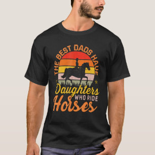 The Best Dads Have Daughters Who Ride Horses Horse T-Shirt