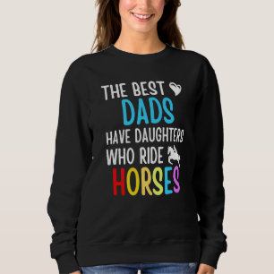The Best Dads Have Daughters Who Ride Horses Sweatshirt