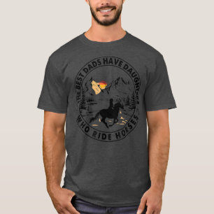 The Best Dads Have Daughters Who Ride Horses T-Shirt