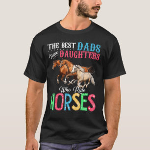 The Best Dads Have Daughters Who Ride Horses T-Shirt