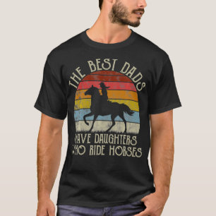 The Best Dads Have Daughters Who Ride Horses Vinta T-Shirt