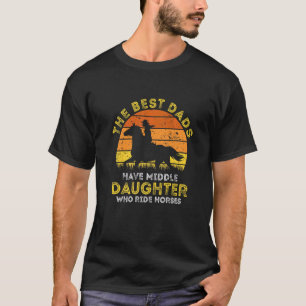 The Best Dads Have Middle Daughters Ride Horses Fa T-Shirt