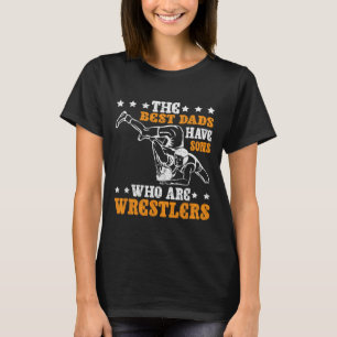 The Best Dads Have Sons Who Are Wrestlers  T-Shirt