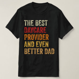 The Best Daycare Provider And Even Better Dad T-Shirt