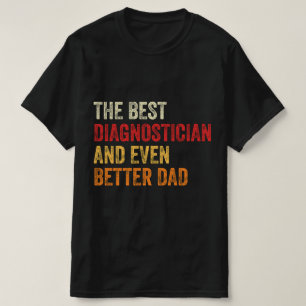 The Best Diagnostician And Even Better Dad T-Shirt