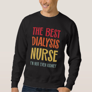 The Best Dialysis Nurse Kidney Joke Nephrology Hem Sweatshirt
