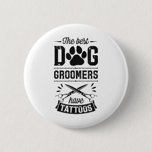 The Best Dog Groomers Have Tattoos Funny Trendy Pr 6 Cm Round Badge