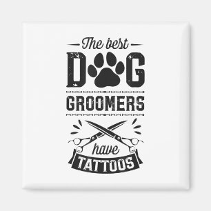 The Best Dog Groomers Have Tattoos Funny Trendy Pr Magnet