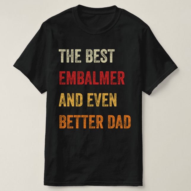 The Best Embalmer And Even Better Dad T-Shirt (Design Front)