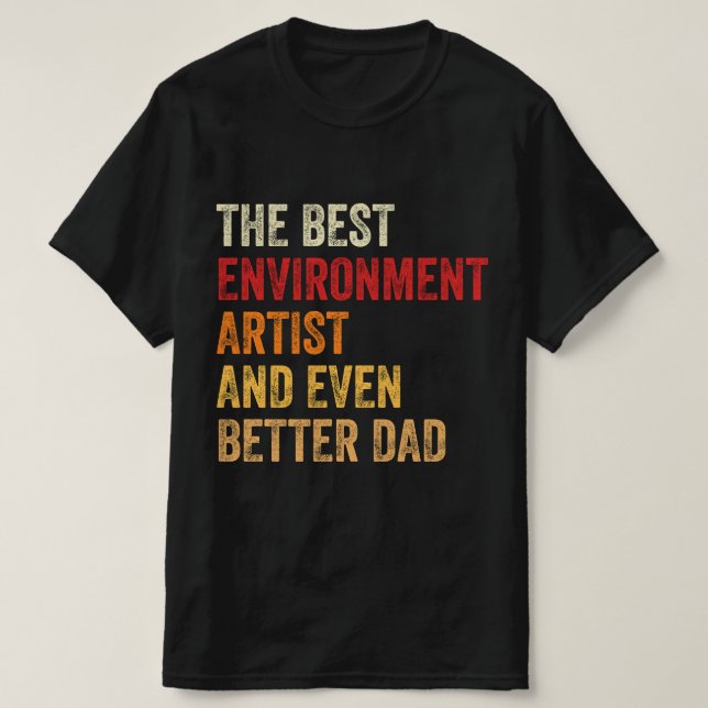 The Best Environment Artist And Even Better Dad T-Shirt (Design Front)
