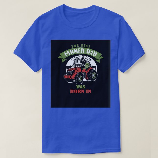 the best farmer dad was born T-Shirt (Design Front)