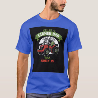 the best farmer dad was born T-Shirt
