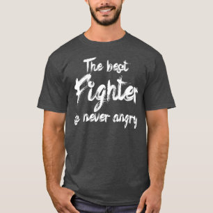 The best fighter is never angry T-Shirt