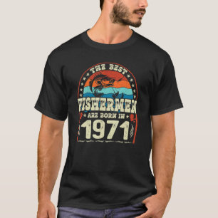 The Best Fishermen Are Born In 1971 Fishing Birt T-Shirt