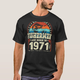 The Best Fishermen Are Born In 1971 Fishing Birth T-Shirt