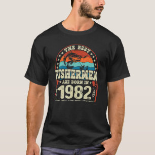 The Best Fishermen Are Born In 1982 Fishing   Birt T-Shirt