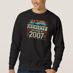 The Best Fishermen Are Born In 2007 Fishing Birth Sweatshirt