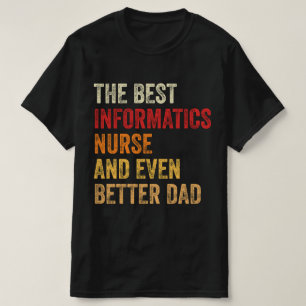 The Best Informatics Nurse And Even Better Dad T-Shirt