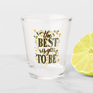 The Best is Yet To Be Motivational Inspirational Shot Glass