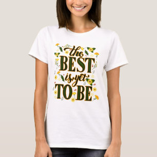 The Best is Yet To Be Motivational Inspirational T-Shirt