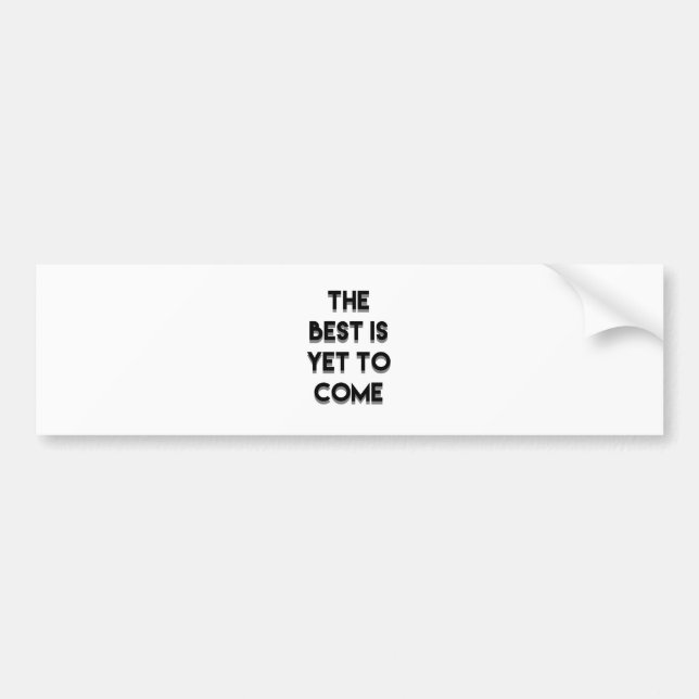 The Best is yet to come Bumper Sticker (Front)