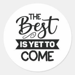 The Best is Yet to Come Classic Round Sticker