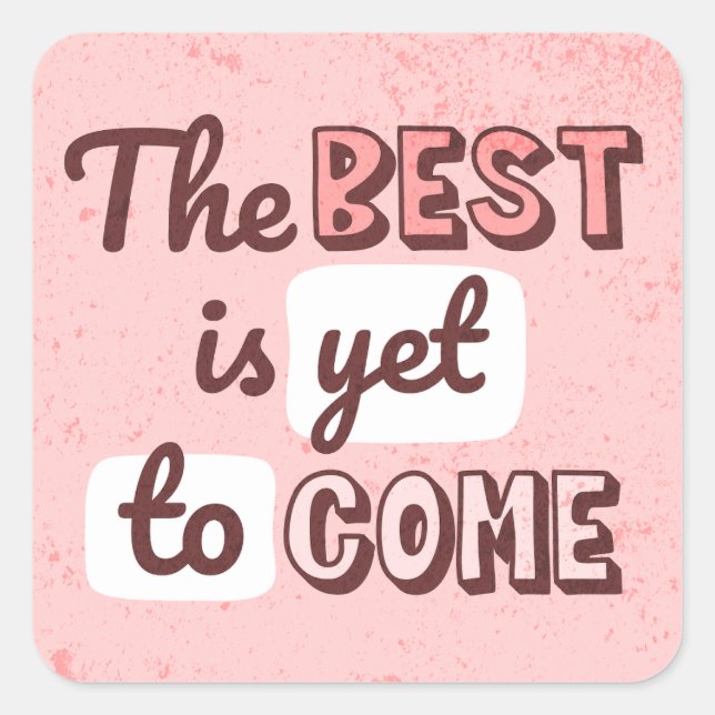The Best Is Yet To Come Square Sticker (Front)