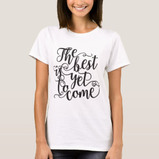 The best is yet to come t-shirt