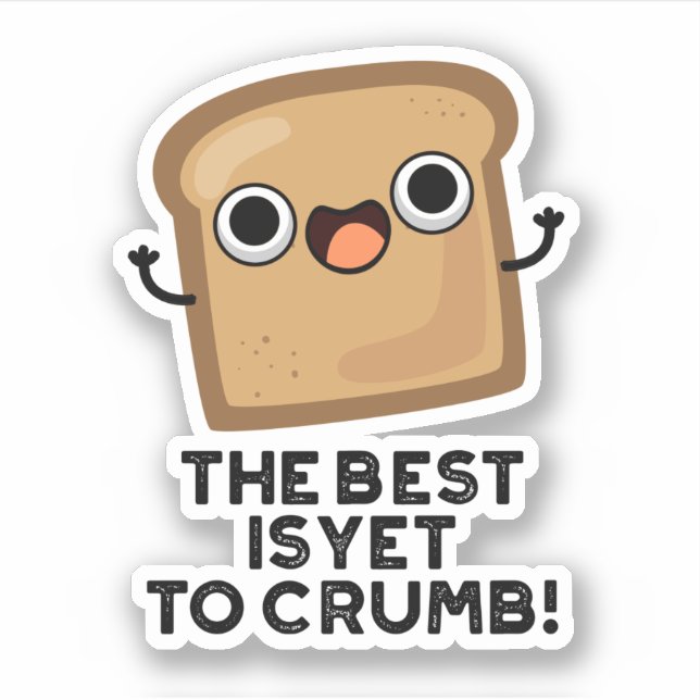 The Best Is Yet To Crumb Funny Bread Pun  (Front)