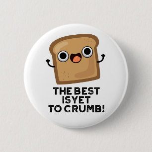 The Best Is Yet To Crumb Funny Bread Pun 6 Cm Round Badge