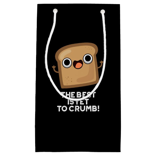 The Best Is Yet To Crumb Funny Bread Pun Dark BG Small Gift Bag (Front)