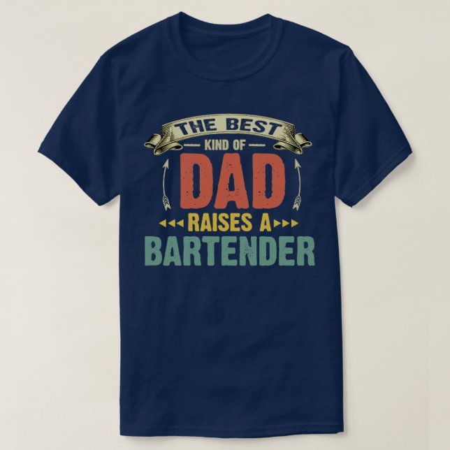 The Best Kind Of Dad Raise A Bartender T-Shirt (Design Front)