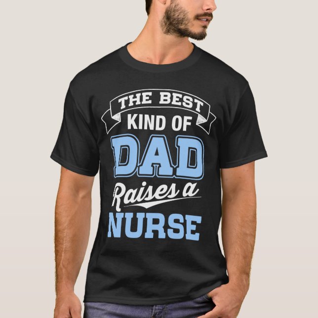 The Best Kind Of Dad Raises a Nurse T-Shirt (Front)