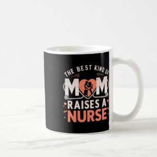 The Best Kind Of Mum Raises A Nurse  Coffee Mug