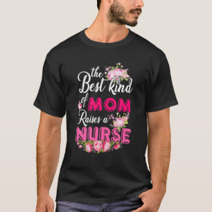 The Best Kind Of Mum Raises A Nurse Funny Mother's T-Shirt