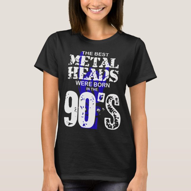 The Best Metal Heads Were Born In The 90'S  T-Shirt (Front)