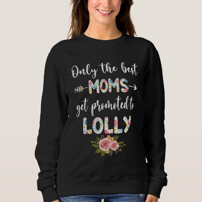 The Best Moms Get Promoted To ONLY LOLLY  Floral Sweatshirt (Front)