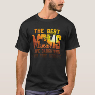 The Best Moms Have Daughters Who Ride Horses T-Shirt