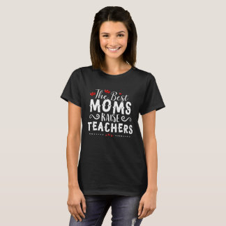 The Best Moms Raise Teachers Shirt Designs